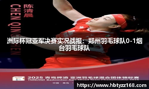 洲际杯冠亚军决赛实况战报：郑州羽毛球队0-1烟台羽毛球队